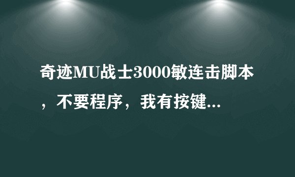 奇迹MU战士3000敏连击脚本，不要程序，我有按键精灵，我要内容