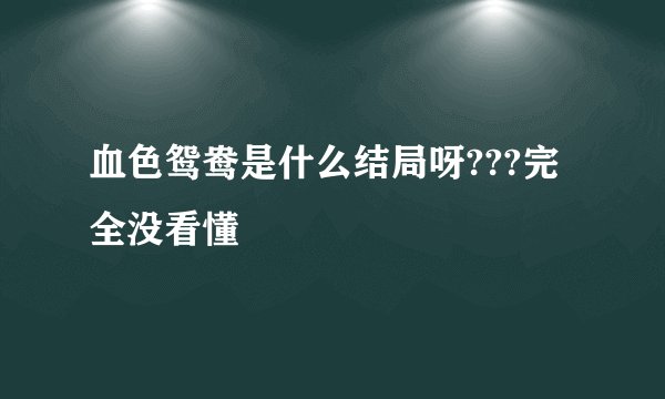 血色鸳鸯是什么结局呀???完全没看懂