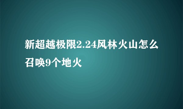 新超越极限2.24风林火山怎么召唤9个地火