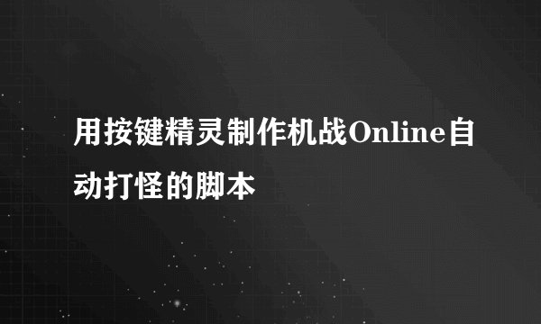 用按键精灵制作机战Online自动打怪的脚本