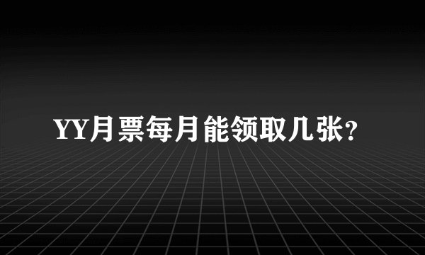 YY月票每月能领取几张？