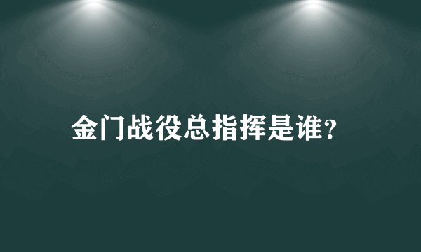 金门战役总指挥是谁？