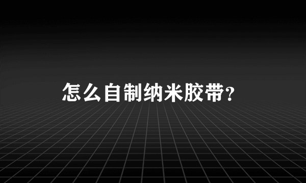 怎么自制纳米胶带？