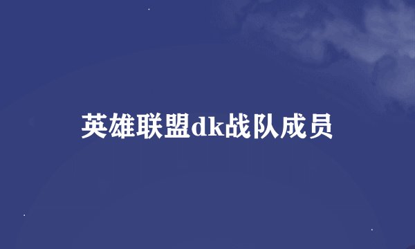 英雄联盟dk战队成员