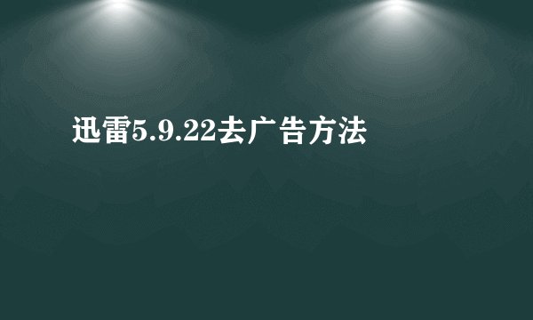 迅雷5.9.22去广告方法