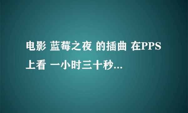 电影 蓝莓之夜 的插曲 在PPS上看 一小时三十秒后 男的和女的吻别之后的 背景曲！