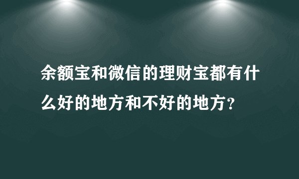余额宝和微信的理财宝都有什么好的地方和不好的地方？