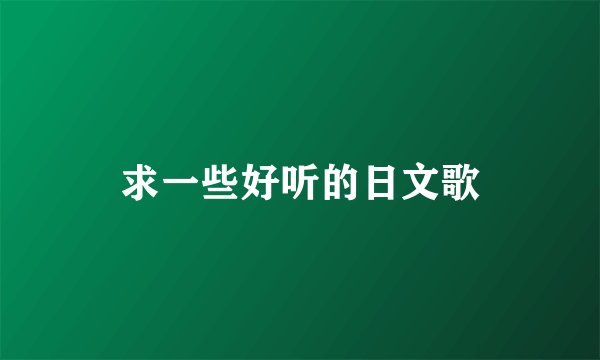 求一些好听的日文歌