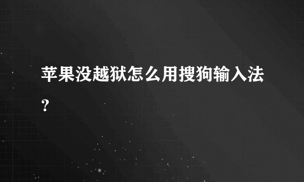 苹果没越狱怎么用搜狗输入法？