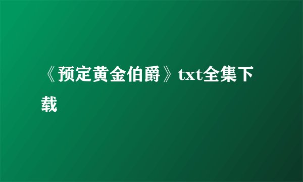 《预定黄金伯爵》txt全集下载