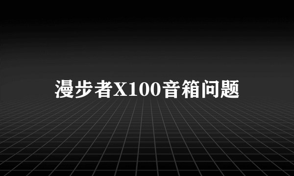 漫步者X100音箱问题