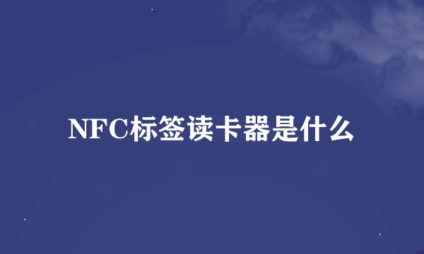 NFC标签读卡器是什么