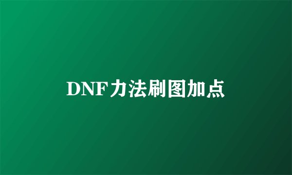 DNF力法刷图加点