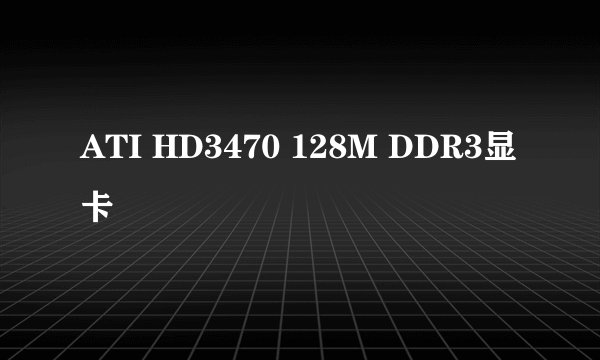 ATI HD3470 128M DDR3显卡
