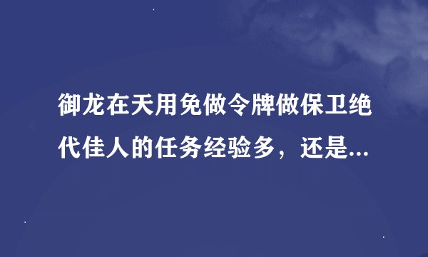 御龙在天用免做令牌做保卫绝代佳人的任务经验多，还是直接做任务经验多？