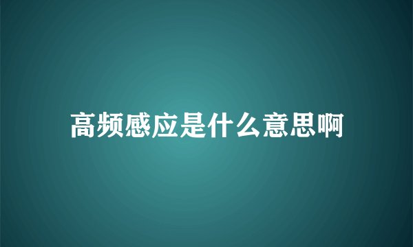 高频感应是什么意思啊