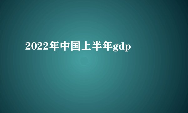 2022年中国上半年gdp