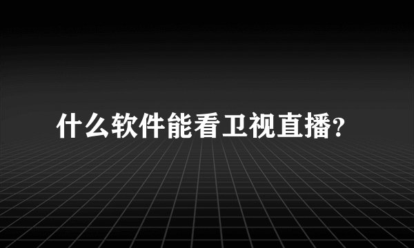 什么软件能看卫视直播？