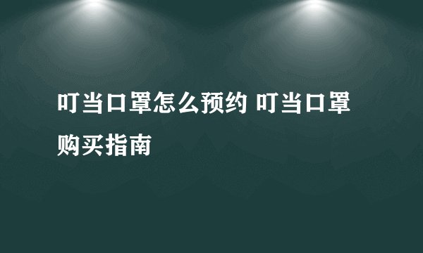 叮当口罩怎么预约 叮当口罩购买指南