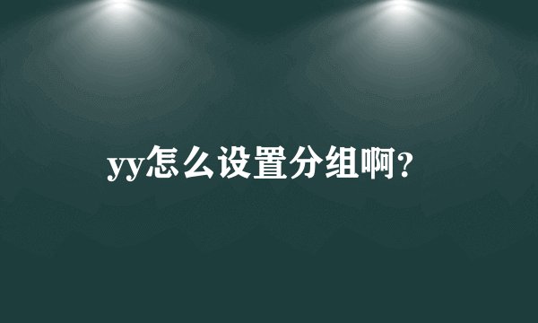 yy怎么设置分组啊？