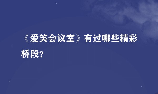 《爱笑会议室》有过哪些精彩桥段？