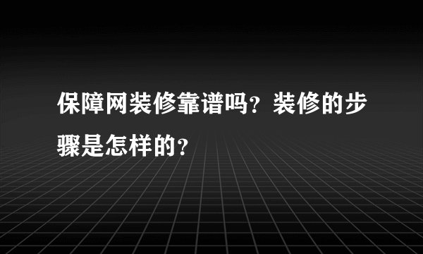 保障网装修靠谱吗？装修的步骤是怎样的？