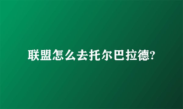 联盟怎么去托尔巴拉德?