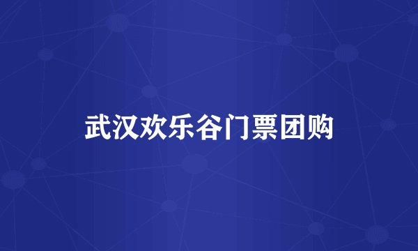 武汉欢乐谷门票团购