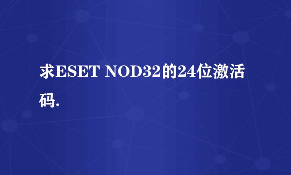 求ESET NOD32的24位激活码.
