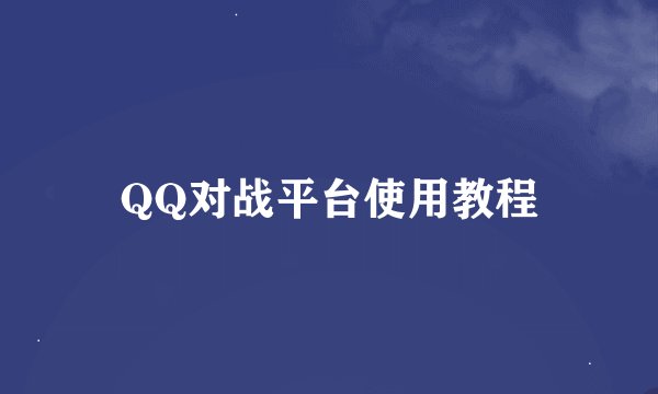 QQ对战平台使用教程