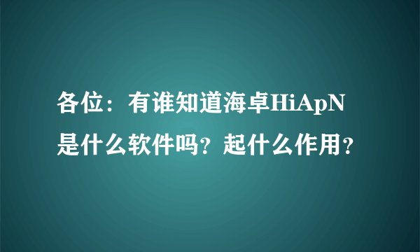 各位：有谁知道海卓HiApN是什么软件吗？起什么作用？