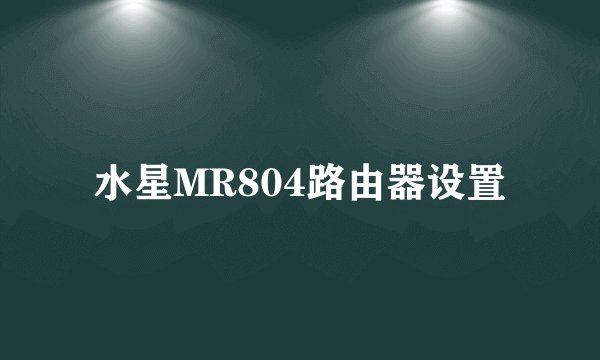 水星MR804路由器设置