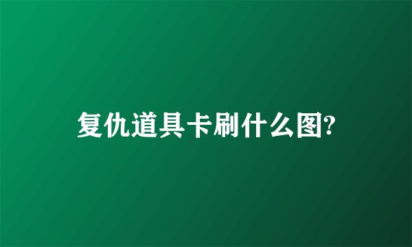 复仇道具卡刷什么图?