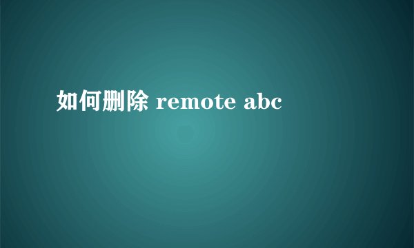 如何删除 remote abc