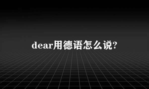 dear用德语怎么说?