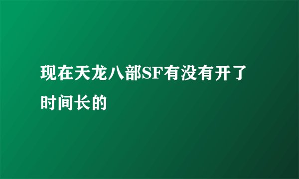 现在天龙八部SF有没有开了时间长的