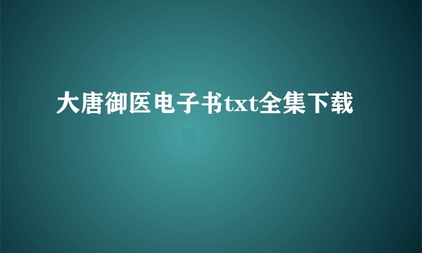 大唐御医电子书txt全集下载