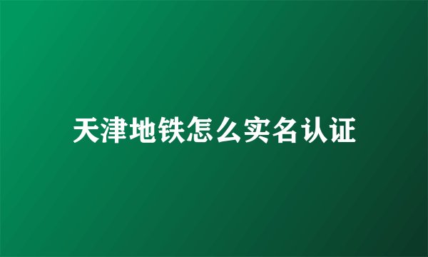 天津地铁怎么实名认证
