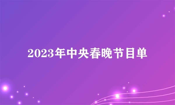 2023年中央春晚节目单