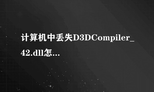 计算机中丢失D3DCompiler_42.dll怎么处理？