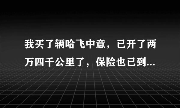 我买了辆哈飞中意，已开了两万四千公里了，保险也已到期，买价是26000元，你说是不是买贵了啊