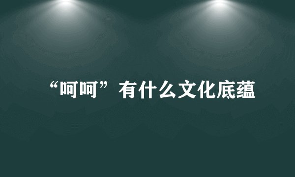 “呵呵”有什么文化底蕴