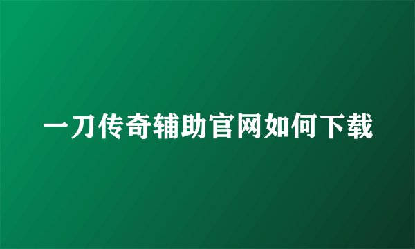 一刀传奇辅助官网如何下载