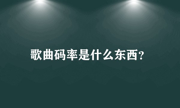 歌曲码率是什么东西？