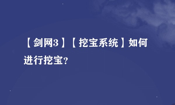 【剑网3】【挖宝系统】如何进行挖宝？