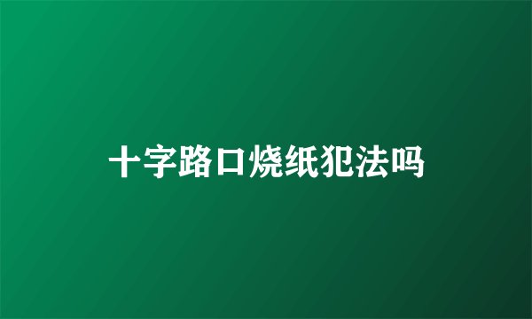 十字路口烧纸犯法吗