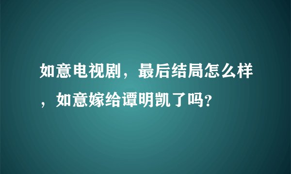 如意电视剧，最后结局怎么样，如意嫁给谭明凯了吗？