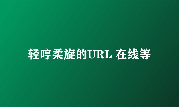 轻哼柔旋的URL 在线等