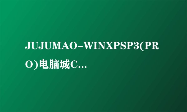 JUJUMAO-WINXPSP3(PRO)电脑城CD克隆装机版