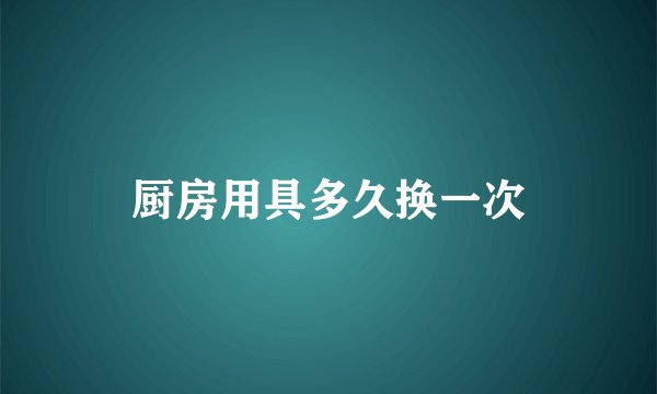 厨房用具多久换一次